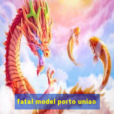 fatal model porto uniao